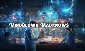 Mindblown Madknows: Elevating Your Thinking